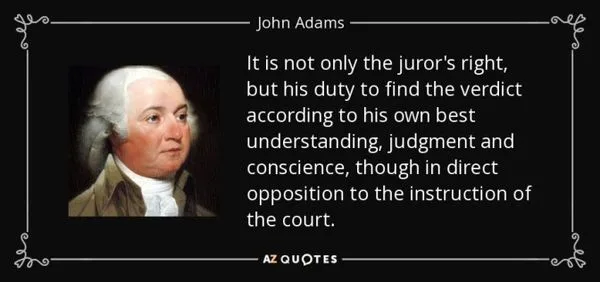 You only get a jury when you go to trial. John Adams believed that jurors have a duty to vote their conscience even if it does not conform with the prosecutors' interpretation of the law or the fairness of the law.