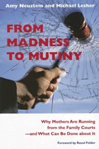 From Madness to Mutiny: Why Mothers Are Running from the Family Courts — And What Can Be Done About It“