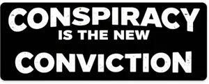 Conspiracy is the New Conviction